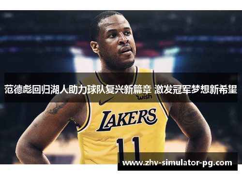 范德彪回归湖人助力球队复兴新篇章 激发冠军梦想新希望 范德彪回归湖人助力球队复兴新篇章 激发冠军梦想新希望