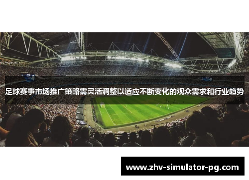 足球赛事市场推广策略需灵活调整以适应不断变化的观众需求和行业趋势